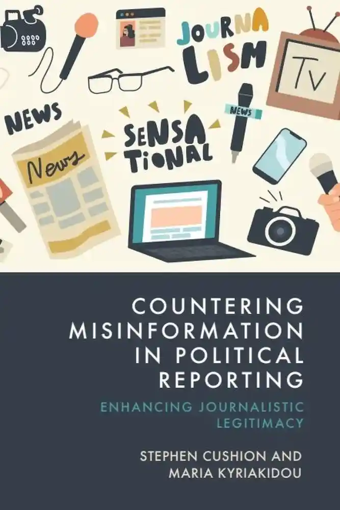 Book cover: Countering Misinformation in Political Reporting – Enhancing Journalistic Legitimacy, by Stephen Cushion and Maria Kyriakidou.
