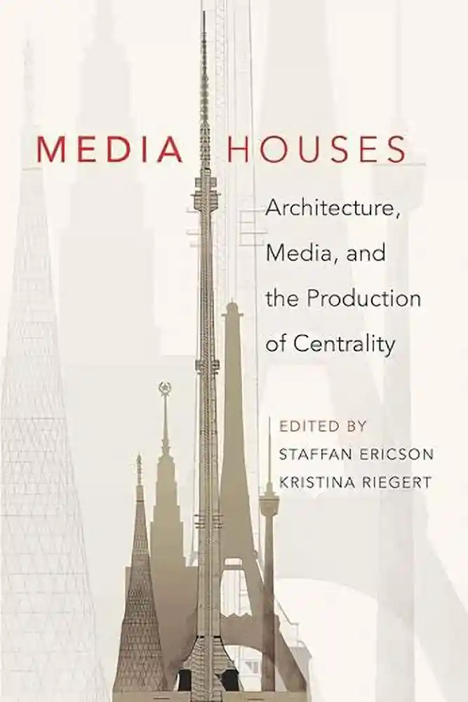 Book cover: Media Houses: Architecture, Media, and the Production of Centrality, by Staffan Ericson, Kristina Riegert